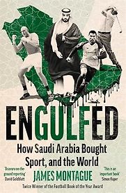 Engulfed: How Saudi Arabia Bought Sport, and the World by James Montague Engulfed: How Saudi Arabia Bought Sport, and the World by James Montague