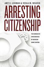 The best books on The Politics of Policymaking - Arresting Citizenship: The Democratic Consequences Of American Crime Control by Amy E Lerman and Vesla M Weaver The best books on The Politics of Policymaking - Arresting Citizenship: The Democratic Consequences Of American Crime Control by Amy E Lerman and Vesla M Weaver