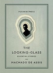 The Looking-Glass: Essential Stories by Machado de Assis