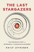 The Best Popular Science Books of 2021: The Royal Society Book Prize - The Last Stargazers: The Enduring Story of Astronomy's Vanishing Explorers by Emily Levesque The Best Popular Science Books of 2021: The Royal Society Book Prize - The Last Stargazers: The Enduring Story of Astronomy's Vanishing Explorers by Emily Levesque