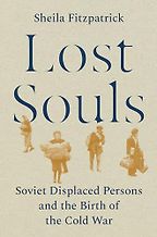 Lost Souls: Soviet Displaced Persons and the Birth of the Cold War by Sheila Fitzpatrick Lost Souls: Soviet Displaced Persons and the Birth of the Cold War by Sheila Fitzpatrick