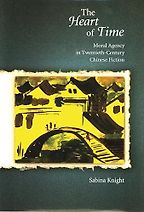 The Heart of Time: Moral Agency in Twentieth-Century Chinese Fiction by Sabina Knight The Heart of Time: Moral Agency in Twentieth-Century Chinese Fiction by Sabina Knight