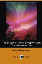 Illuminating Essays - The Wisdom of Life by Arthur Schopenhauer Illuminating Essays - The Wisdom of Life by Arthur Schopenhauer