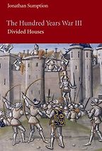 The Hundred Years War III: Divided Houses by Jonathan Sumption The Hundred Years War III: Divided Houses by Jonathan Sumption