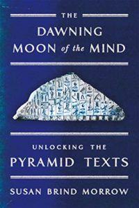The best books on Hieroglyphics - The Dawning Moon of the Mind: Unlocking the Pyramid Texts by Susan Brind Morrow