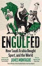 Engulfed: How Saudi Arabia Bought Sport, and the World by James Montague Engulfed: How Saudi Arabia Bought Sport, and the World by James Montague