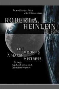 The best books on Science Fiction - The Moon is a Harsh Mistress by Robert A Heinlein
