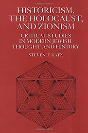 Historicism, the Holocaust and Zionism by Steven Katz