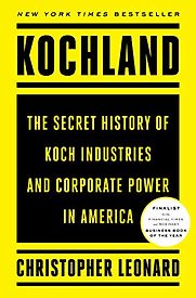 Kochland: The Secret History of Koch Industries and Corporate Power in America by Christopher Leonard Kochland: The Secret History of Koch Industries and Corporate Power in America by Christopher Leonard
