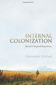 The best books on Contemporary Russia - Internal Colonization by Alexander Etkind The best books on Contemporary Russia - Internal Colonization by Alexander Etkind