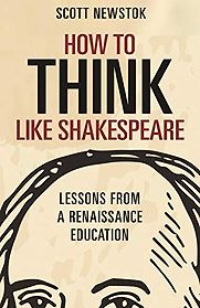 How to Think Like Shakespeare: Lessons from a Renaissance Education by Scott Newstok How to Think Like Shakespeare: Lessons from a Renaissance Education by Scott Newstok