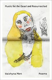 Music for the Dead and Resurrected by Valzhyna Mort Music for the Dead and Resurrected by Valzhyna Mort