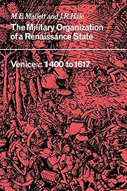 The Military Organization of a Renaissance State: Venice 1400-1617 by John Rigby Hale & Michael E. Mallett The Military Organization of a Renaissance State: Venice 1400-1617 by John Rigby Hale & Michael E. Mallett