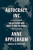 The best books on The Best Politics Books of 2025: The Orwell Prize for Political Writing - Autocracy, Inc.: The Dictators Who Want to Run the World by Anne Applebaum