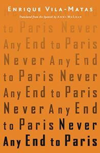 Enrique Vila-Matas on Books that Shaped Him - Never Any End to Paris by Enrique Vila-Matas, translated by Anne McLean