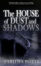 The House of Dust and Shadows by Tabitha Potts The House of Dust and Shadows by Tabitha Potts