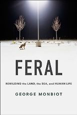 George Monbiot — with An Essential Reading List - Feral: Rewilding the Land, the Sea, and Human Life by George Monbiot