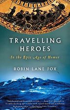Travelling Heroes by Robin Lane Fox Travelling Heroes by Robin Lane Fox