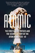 Atomic: The First War of Physics and the Secret History of the Atom Bomb 1939-49 by Jim Baggott Atomic: The First War of Physics and the Secret History of the Atom Bomb 1939-49 by Jim Baggott