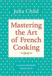 Wonderful Cookbooks - Mastering the Art of French Cooking by Julia Child & Louisette Bertholle and Simone Beck Wonderful Cookbooks - Mastering the Art of French Cooking by Julia Child & Louisette Bertholle and Simone Beck