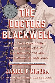 The Doctors Blackwell: How Two Pioneering Sisters Brought Medicine to Women and Women to Medicine by Janice P. Nimura The Doctors Blackwell: How Two Pioneering Sisters Brought Medicine to Women and Women to Medicine by Janice P. Nimura