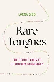 The best books on Endangered Languages - Rare Tongues: The Secret Stories of Hidden Languages by Lorna Gibb The best books on Endangered Languages - Rare Tongues: The Secret Stories of Hidden Languages by Lorna Gibb