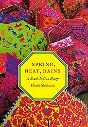 Spring, Heat, Rains: A South Indian Diary by David Shulman Spring, Heat, Rains: A South Indian Diary by David Shulman