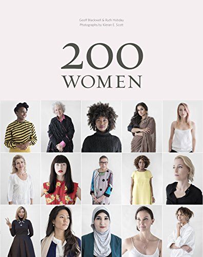 200 Women: Who Will Change The Way You See The World by Geoff Blackwell, Kieran Scott, Marianne Lassandro, Ruth Hobday & Sharon Gelman