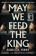 The Best Novels of 2026: The Booker Prize Shortlist - May We Feed the King: A Novel by Rebecca Perry