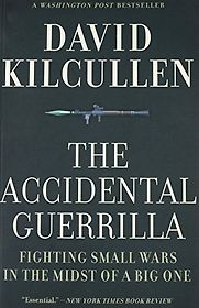 The Accidental Guerrilla: Fighting Small Wars in the Midst of a Big One by David Kilcullen The Accidental Guerrilla: Fighting Small Wars in the Midst of a Big One by David Kilcullen