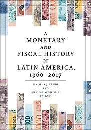 A Monetary and Fiscal History of Latin America, 1960–2017 by Juan Pablo Nicolini & Timothy J. Kehoe A Monetary and Fiscal History of Latin America, 1960–2017 by Juan Pablo Nicolini & Timothy J. Kehoe