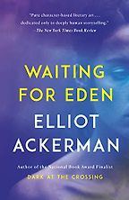 Waiting for Eden by Elliot Ackerman Waiting for Eden by Elliot Ackerman