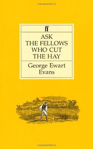 The best books on The English Countryside - Ask the Fellows who Cut the Hay by George Ewart Evans The best books on The English Countryside - Ask the Fellows who Cut the Hay by George Ewart Evans