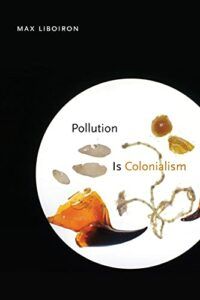 The best books on Pollution - Pollution is Colonialism by Max Liboiron
