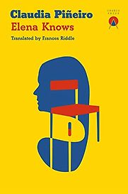 Elena Knows by Claudia Piñeiro, translated by Frances Riddle Elena Knows by Claudia Piñeiro, translated by Frances Riddle