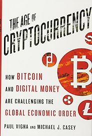 The best books on Cryptocurrency - The Age of Cryptocurrency: How Bitcoin and Digital Money Are Challenging the Global Economic Order by Michael Casey & Paul Vigna