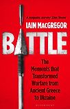 Battle: The Moments that Transformed Warfare from Ancient Greece to Ukraine by Iain MacGregor