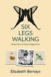 Six Legs Walking: An Entomological Life by Elizabeth Bernays Six Legs Walking: An Entomological Life by Elizabeth Bernays