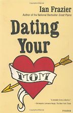 The best books on Comic Writing - Dating Your Mom by Ian Frazier The best books on Comic Writing - Dating Your Mom by Ian Frazier