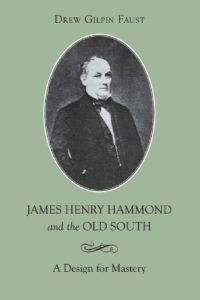 The Best Books on the American Civil War - James Henry Hammond and the Old South: A Design for Mastery by Drew Gilpin Faust