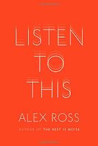 Listen To This by Alex Ross Listen To This by Alex Ross