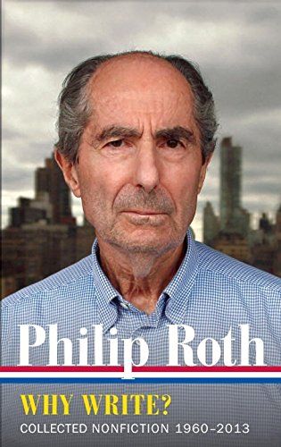 Why Write? Collected Nonfiction 1960-2013 by Philip Roth