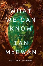 What We Can Know: A Novel by Ian McEwan What We Can Know: A Novel by Ian McEwan