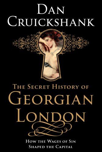 The Secret History of Georgian London by Dan Cruickshank & Dan Cruikshank