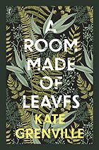The Best Historical Fiction: The 2021 Walter Scott Prize Shortlist - A Room Made of Leaves by Kate Grenville