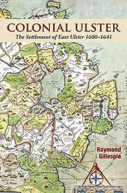 The best books on Ireland as a Colony - Colonial Ulster: The Settlement of East Ulster 1600-1641 by Raymond Gillespie