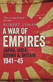The best books on World War 2 in Asia - A War of Empires: Japan, India, Burma & Britain: 1941–45 by Robert Lyman The best books on World War 2 in Asia - A War of Empires: Japan, India, Burma & Britain: 1941–45 by Robert Lyman