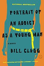 The Best Addiction Memoirs - Portrait of an Addict as a Young Man by Bill Clegg The Best Addiction Memoirs - Portrait of an Addict as a Young Man by Bill Clegg