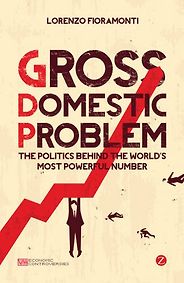 The best books on GDP - Gross Domestic Problem: The Politics Behind the World's Most Powerful Number by Lorenzo Fioramonti The best books on GDP - Gross Domestic Problem: The Politics Behind the World's Most Powerful Number by Lorenzo Fioramonti