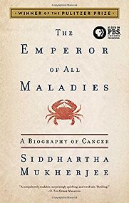 The Emperor of All Maladies: A Biography of Cancer by Siddhartha Mukherjee The Emperor of All Maladies: A Biography of Cancer by Siddhartha Mukherjee